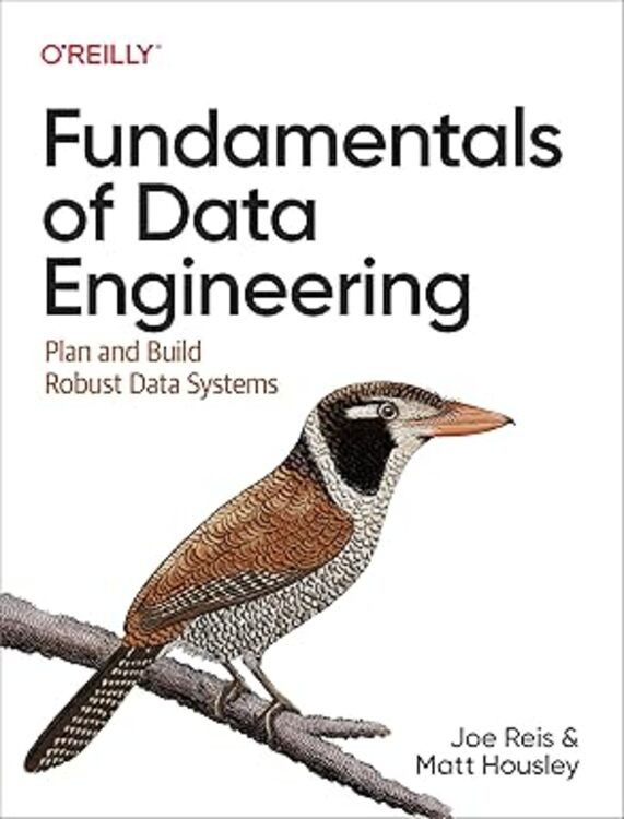 Fundamentals of Data Engineering: Plan and Build Robust Data Systems 